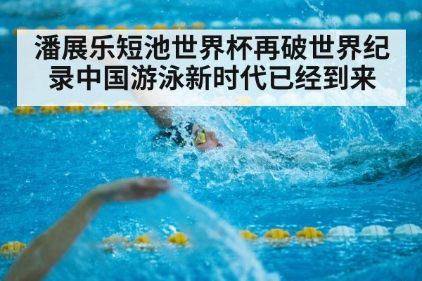 潘展乐短池世界杯再破世界纪录中国游泳新时代已经到来